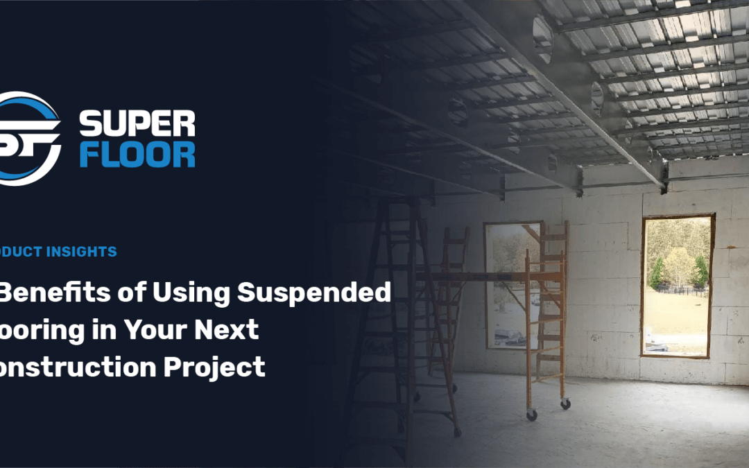 7 Benefits of Using Suspended Flooring in Your Next Construction Project